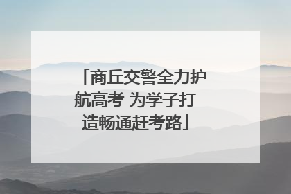 商丘交警全力护航高考 为学子打造畅通赶考路